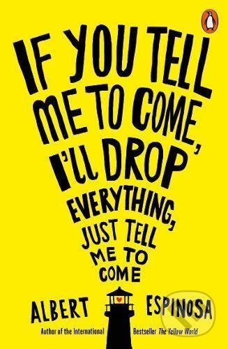 Kniha: If You Tell Me to Come, I'll Drop Everything, Just Tell Me to Come (Albert Espinosa). Penguin Books, 2017 Kniha: If You Tell Me to Come, I'll Drop Everything, Just Tell Me to Come (Albert Espinosa). Penguin Books, 2017