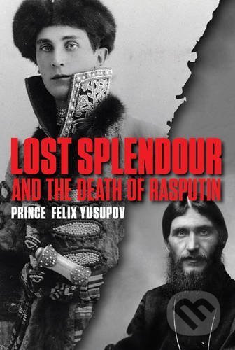 Kniha: Lost Splendour and the Death of Rasputin (Prince Felix Yusupov). Everyman, 2016 Kniha: Lost Splendour and the Death of Rasputin (Prince Felix Yusupov). Everyman, 2016