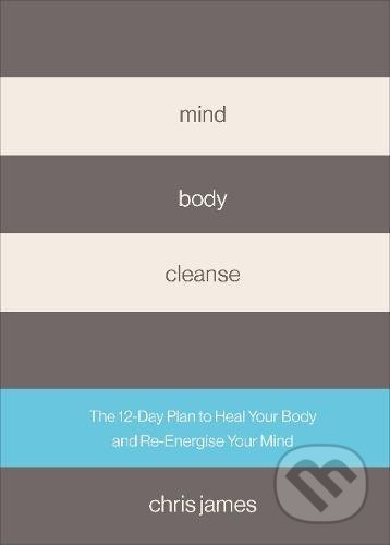 Kniha: Mind Body Cleanse (Chris James). Vermilion, 2017 Kniha: Mind Body Cleanse (Chris James). Vermilion, 2017