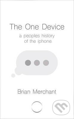 Kniha: The One Device (Brian Merchant). Bantam Press, 2017 Kniha: The One Device (Brian Merchant). Bantam Press, 2017
