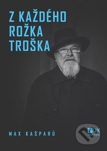 Kniha: Z každého rožka troška (Max Kašparů). TV LUX, 2024 Kniha: Z každého rožka troška (Max Kašparů). TV LUX, 2024