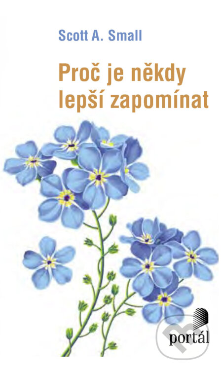E-kniha: Proč je někdy lepší zapomínat (Scott A. Small). Portál, 2024 E-kniha: Proč je někdy lepší zapomínat (Scott A. Small). Portál, 2024
