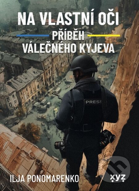 Kniha: Na vlastní oči: Příběh válečného Kyjeva (Ilja Ponomarenko). XYZ, 2025 Kniha: Na vlastní oči: Příběh válečného Kyjeva (Ilja Ponomarenko). XYZ, 2025