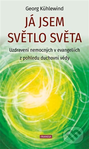 Kniha: Já jsem světlo světa (Georg Kühlewind). Franesa, 2024 Kniha: Já jsem světlo světa (Georg Kühlewind). Franesa, 2024