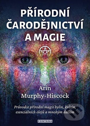 Kniha: Přírodní čarodějnictví a magie (Arin Murphy-Hiscock). Fontána, 2024 Kniha: Přírodní čarodějnictví a magie (Arin Murphy-Hiscock). Fontána, 2024
