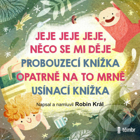 Audiokniha: JEJE JEJE JEJE, NĚCO SE MI DĚJE + PROBOUZECÍ KNÍŽKA + OPATRNĚ NA TO MRNĚ + USÍNACÍ KNÍŽKA (Robin Král). Témbr, 2024 Audiokniha: JEJE JEJE JEJE, NĚCO SE MI DĚJE + PROBOUZECÍ KNÍŽKA + OPATRNĚ NA TO MRNĚ + USÍNACÍ KNÍŽKA (Robin Král). Témbr, 2024