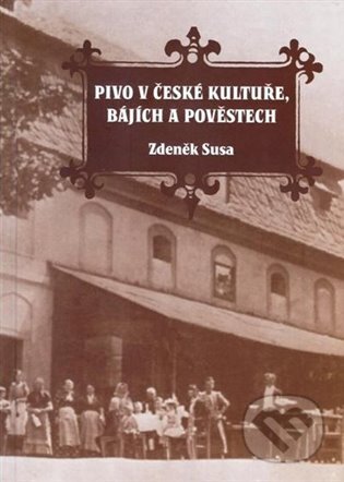 Kniha: Pivo v české kultuře, bájích a pověstech (Zdeněk Susa). SUSA, 2024 Kniha: Pivo v české kultuře, bájích a pověstech (Zdeněk Susa). SUSA, 2024