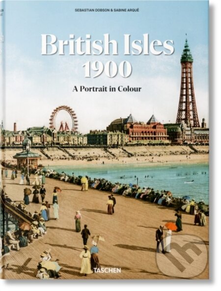 Kniha: The British Isles 1900. A Portrait in Colour (Sebastian Dobson). Taschen, 2024 Kniha: The British Isles 1900. A Portrait in Colour (Sebastian Dobson). Taschen, 2024