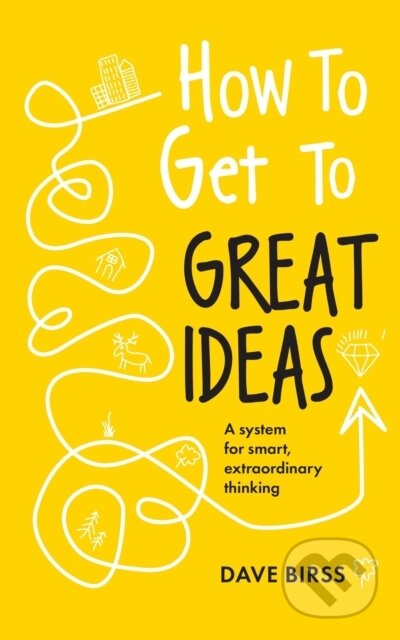 Kniha: How to Get to Great Ideas (Dave Birss). John Murray, 2024 Kniha: How to Get to Great Ideas (Dave Birss). John Murray, 2024