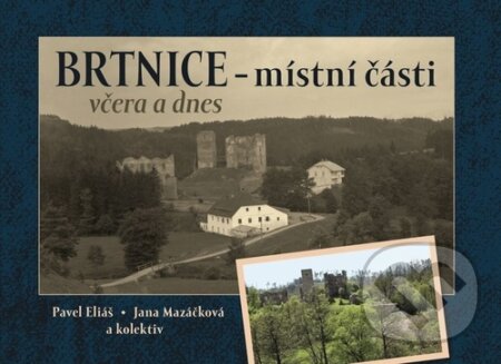 Kniha: Brtnice – místní části včera a dnes (Pavel Eliáš a Jana Mazáčková). Tváře Kniha: Brtnice – místní části včera a dnes (Pavel Eliáš a Jana Mazáčková). Tváře