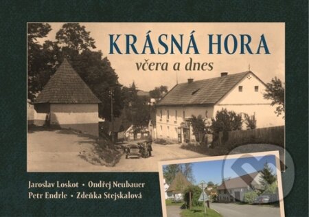 Kniha: Krásná Hora včera a dnes (Jaroslav Loskot, Ondřej Neubauer, Zdeňka Stejskalová a Petr Endrle). Tváře Kniha: Krásná Hora včera a dnes (Jaroslav Loskot, Ondřej Neubauer, Zdeňka Stejskalová a Petr Endrle). Tváře