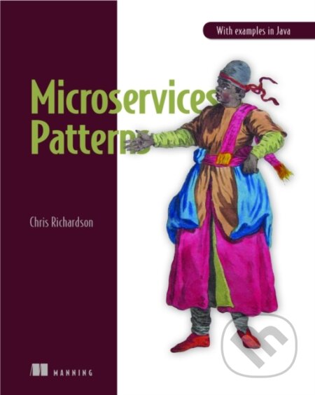 Kniha: Microservice Patterns (Chris Mr Richardson). Manning Publications, 2019 Kniha: Microservice Patterns (Chris Mr Richardson). Manning Publications, 2019