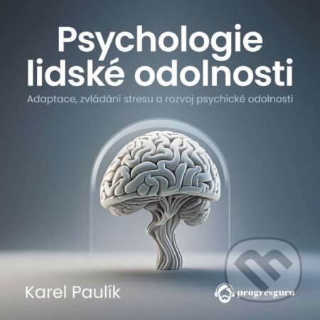 Audiokniha: Psychologie lidské odolnosti (Karel Paulík). Progres Guru, 2024 Audiokniha: Psychologie lidské odolnosti (Karel Paulík). Progres Guru, 2024