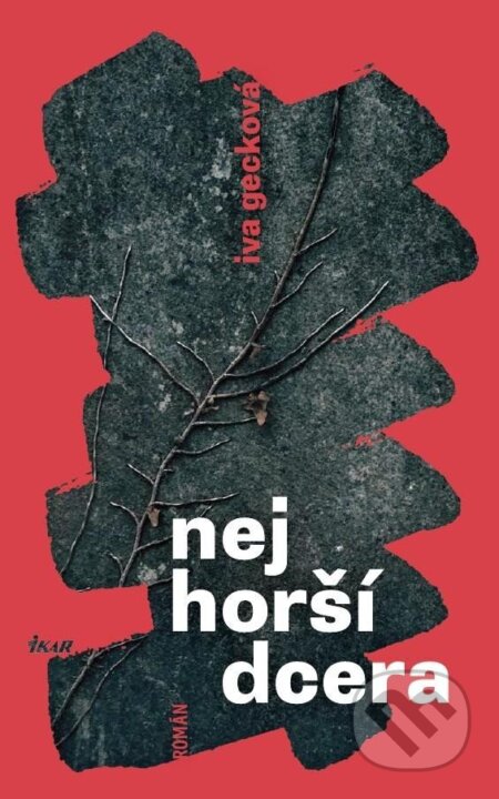 Kniha: Nejhorší dcera (Iva Gecková). Ikar CZ, 2025 Kniha: Nejhorší dcera (Iva Gecková). Ikar CZ, 2025