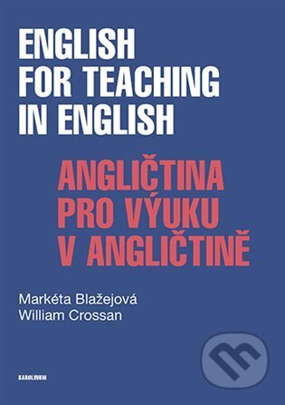Kniha: English for Teaching in English / Angličtina pro výuku v angličtině (Markéta Blažejová a William Crossan). Karolinum, 2024 Kniha: English for Teaching in English / Angličtina pro výuku v angličtině (Markéta Blažejová a William Crossan). Karolinum, 2024