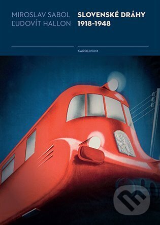 Kniha: Slovenské dráhy 1918-1948 (Miroslav Sabol a Ľudovít Hallon). Karolinum, 2024 Kniha: Slovenské dráhy 1918-1948 (Miroslav Sabol a Ľudovít Hallon). Karolinum, 2024