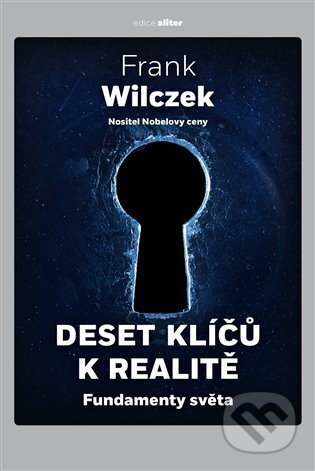 E-kniha: Deset klíčů k realitě (Frank Wilczek). Argo, Dokořán, 2024 E-kniha: Deset klíčů k realitě (Frank Wilczek). Argo, Dokořán, 2024