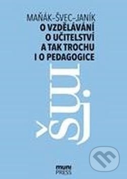 Kniha: O vzdělávání, učitelství a tak trochu i o pedagogice (Josef Maňák, Tomáš Janík a Vlastimil Švec). Masarykova univerzita, 2017 Kniha: O vzdělávání, učitelství a tak trochu i o pedagogice (Josef Maňák, Tomáš Janík a Vlastimil Švec). Masarykova univerzita, 2017