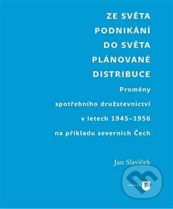 Ze světa podnikání do světa plánované distribuce - Jan Slavíček, Karolinum, 2017