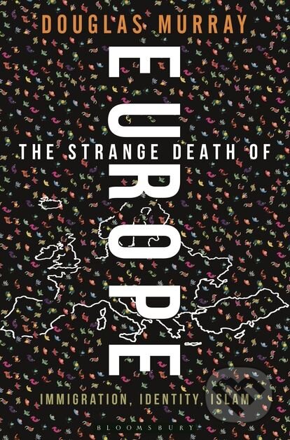 Kniha: The Strange Death of Europe (Douglas Murray). Bloomsbury, 2017 Kniha: The Strange Death of Europe (Douglas Murray). Bloomsbury, 2017