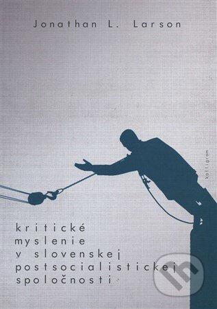 Kniha: Kritické myslenie v slovenskej postsocialistickej spoločnosti (Jonathan L. Larson). Kalligram, 2017 Kniha: Kritické myslenie v slovenskej postsocialistickej spoločnosti (Jonathan L. Larson). Kalligram, 2017
