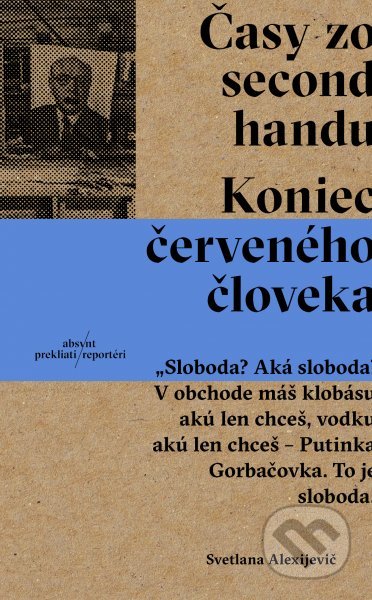 Kniha: Časy zo second handu (Svetlana Alexijevič). Absynt, 2017 Kniha: Časy zo second handu (Svetlana Alexijevič). Absynt, 2017