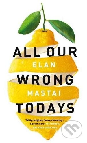 Kniha: All Our Wrong Todays (Elan Mastai). Michael Joseph, 2017 Kniha: All Our Wrong Todays (Elan Mastai). Michael Joseph, 2017