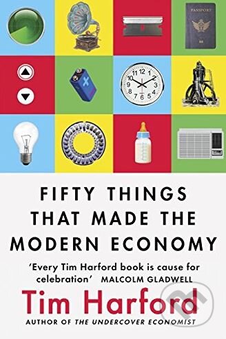 Kniha: Fifty Things that Made the Modern Economy (Tim Harford). Little, Brown, 2017 Kniha: Fifty Things that Made the Modern Economy (Tim Harford). Little, Brown, 2017