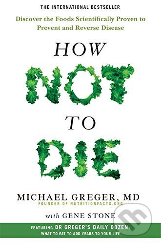 Kniha: How Not to Die (Michael Greger). Pan Macmillan, 2016 Kniha: How Not to Die (Michael Greger). Pan Macmillan, 2016