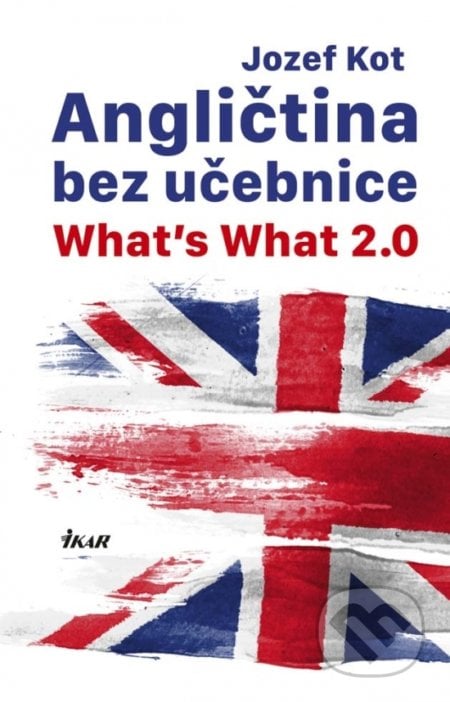 Angličtina bez učebnice - What’s What 2.0 - Jozef Kot, Ikar, 2017