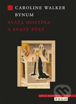 Kniha: Svatá hostina a svatý půst (Caroline Walker Bynum). Argo, 2017 Kniha: Svatá hostina a svatý půst (Caroline Walker Bynum). Argo, 2017