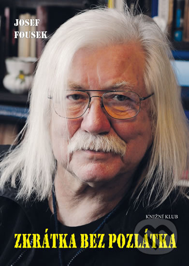 Kniha: Zkrátka bez pozlátka (Josef Fousek). Knižní klub, 2017 Kniha: Zkrátka bez pozlátka (Josef Fousek). Knižní klub, 2017