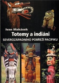 Kniha: Totemy a indiáni severozápadního pobřeží Pacifiku (Ivan Makásek). Makásek Ivan, 2010 Kniha: Totemy a indiáni severozápadního pobřeží Pacifiku (Ivan Makásek). Makásek Ivan, 2010