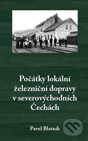 Kniha: Počátky lokální železniční dopravy v severovýchodních Čechách (Pavel Blatník). Klika, 2017 Kniha: Počátky lokální železniční dopravy v severovýchodních Čechách (Pavel Blatník). Klika, 2017