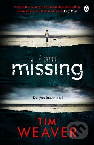Kniha: I Am Missing (Tim Weaver). Penguin Books, 2017 Kniha: I Am Missing (Tim Weaver). Penguin Books, 2017