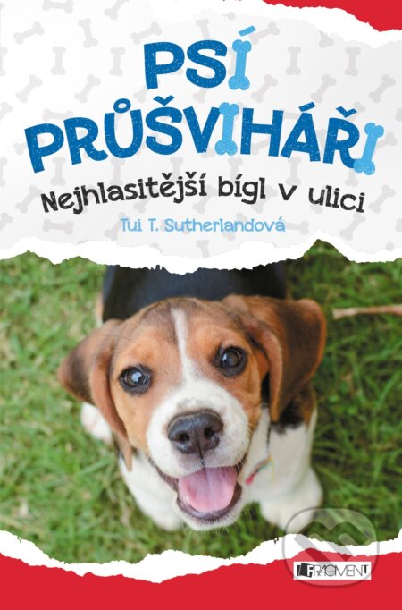 Kniha: Psí průšviháři: Nejhlasitější bígl z ulice (Tui T. Sutherland). Nakladatelství Fragment, 2017 Kniha: Psí průšviháři: Nejhlasitější bígl z ulice (Tui T. Sutherland). Nakladatelství Fragment, 2017