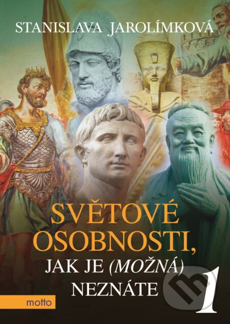Kniha: Světové osobnosti, jak je (možná) neznáte 1 (Stanislava Jarolímková). Motto, 2017 Kniha: Světové osobnosti, jak je (možná) neznáte 1 (Stanislava Jarolímková). Motto, 2017