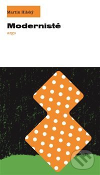 Kniha: Modernisté (Martin Hilský). Argo, 2017 Kniha: Modernisté (Martin Hilský). Argo, 2017