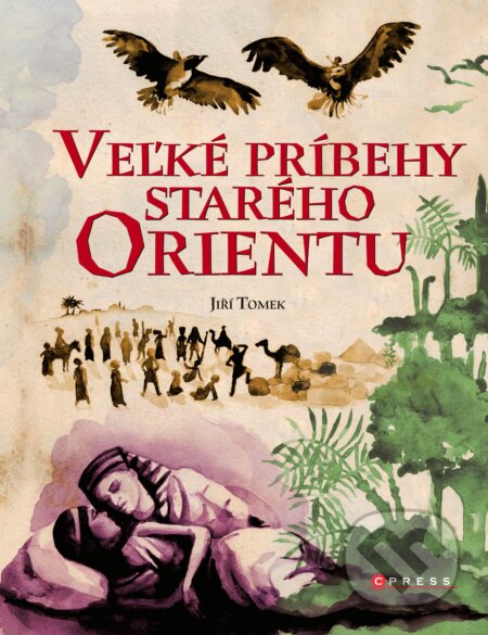 Kniha: Veľké príbehy starého Orientu (Jiří Tomek). CPRESS, 2017 Kniha: Veľké príbehy starého Orientu (Jiří Tomek). CPRESS, 2017