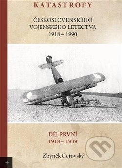 Kniha: Katastrofy československého vojenského letectva 1918-1939 (Zbyněk Čeřovský). Čeřovský Zbyněk, 2017 Kniha: Katastrofy československého vojenského letectva 1918-1939 (Zbyněk Čeřovský). Čeřovský Zbyněk, 2017