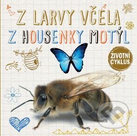 Kniha: Z larvy včela / Z housenky motýl (Svojtka&Co.). Svojtka&Co., 2017 Kniha: Z larvy včela / Z housenky motýl (Svojtka&Co.). Svojtka&Co., 2017