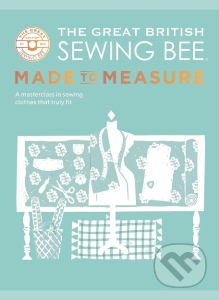 Kniha: The Great British Sewing Bee: Made to Measure (The Great British Sewing Bee). Quadrille, 2024 Kniha: The Great British Sewing Bee: Made to Measure (The Great British Sewing Bee). Quadrille, 2024