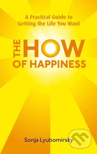 Kniha: The How Of Happiness (Sonja Lyubomirsky). Piatkus, 2010 Kniha: The How Of Happiness (Sonja Lyubomirsky). Piatkus, 2010