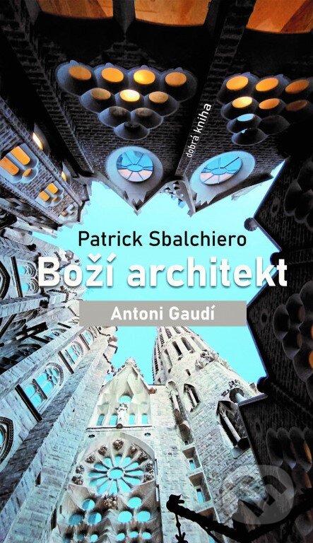 Kniha: Boží architekt Antoni Gaudí (Patrick Sbalchiero). Dobrá kniha, 2024 Kniha: Boží architekt Antoni Gaudí (Patrick Sbalchiero). Dobrá kniha, 2024