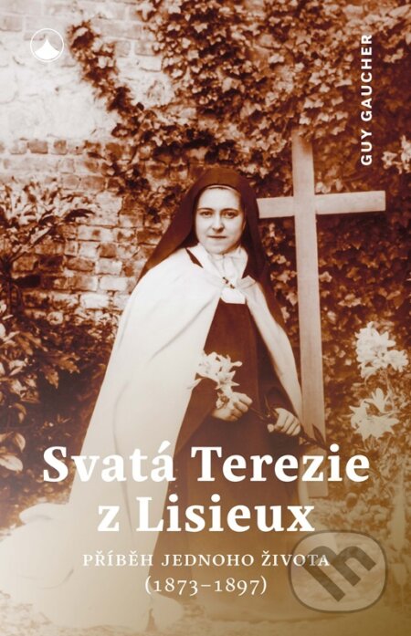 E-kniha: Svatá Terezie z Lisieux - Příběh jednoho života (1873-1897) (Guy Gaucher). Karmelitánské nakladatelství, 2024 E-kniha: Svatá Terezie z Lisieux - Příběh jednoho života (1873-1897) (Guy Gaucher). Karmelitánské nakladatelství, 2024