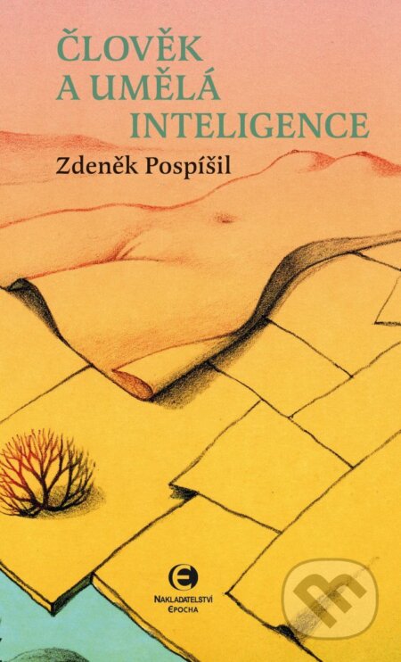 E-kniha: Člověk a umělá inteligence (Zdeněk Pospíšil). Epocha, 2024 E-kniha: Člověk a umělá inteligence (Zdeněk Pospíšil). Epocha, 2024