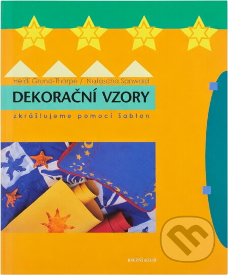 Kniha: Dekorační vzory : zkrášlujeme pomocí šablon (Heidi Grund-Thorpe a Natascha Sanwald). Knižní klub, 1999 Kniha: Dekorační vzory : zkrášlujeme pomocí šablon (Heidi Grund-Thorpe a Natascha Sanwald). Knižní klub, 1999