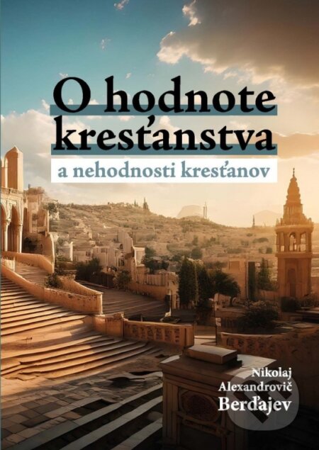 Kniha: O hodnote kresťanstva a nehodnosti kresťanov (Nikolaj A. Berďajev). Ľuba Lučanská, 2024 Kniha: O hodnote kresťanstva a nehodnosti kresťanov (Nikolaj A. Berďajev). Ľuba Lučanská, 2024