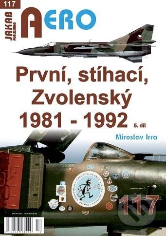 Kniha: AERO 117 První, stíhací, Zvolenský 1981-1992, 5.díl (Miroslav Irra). Jakab, 2024 Kniha: AERO 117 První, stíhací, Zvolenský 1981-1992, 5.díl (Miroslav Irra). Jakab, 2024