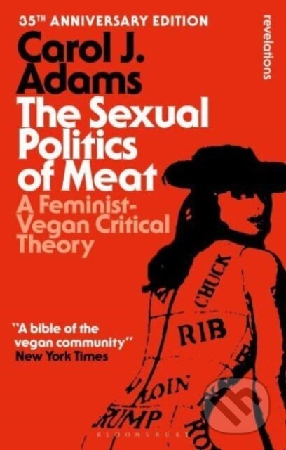 Kniha: The Sexual Politics of Meat - 35th Anniversary Edition (Carol J. Adams). Bloomsbury, 2024 Kniha: The Sexual Politics of Meat - 35th Anniversary Edition (Carol J. Adams). Bloomsbury, 2024